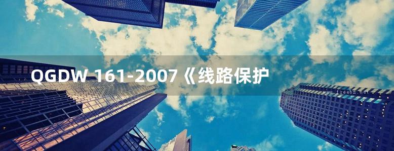 QGDW 161-2007《线路保护及辅助装置标准化设计规范》学习读本 李天华，黄少锋，彭世宽 编 (2011版)